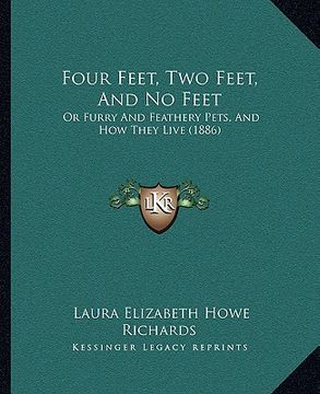 portada four feet, two feet, and no feet: or furry and feathery pets, and how they live (1886) (en Inglés)