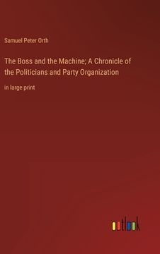 portada The Boss and the Machine; A Chronicle of the Politicians and Party Organization: in large print (in English)