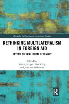 portada Rethinking Multilateralism in Foreign Aid: Beyond the Neoliberal Hegemony (Routledge Explorations in Development Studies) (en Inglés)