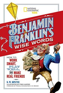 portada Benjamin Franklin's Wise Words: How to Work Smart, Play Well, and Make Real Friends (National Geographic Kids) (in English)