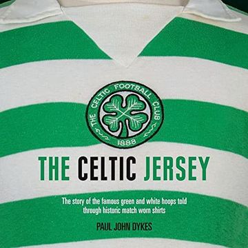 portada The Celtic Jersey: The Story of the Famous Green and White Hoops Told Through Historic Match Worn Shirts