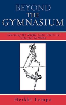 portada beyond the gymnasium: educating the middle-class bodies in classical germany (en Inglés)