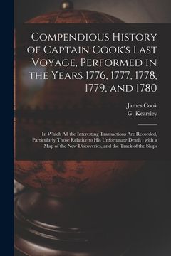 portada Compendious History of Captain Cook's Last Voyage, Performed in the Years 1776, 1777, 1778, 1779, and 1780 [microform]: in Which All the Interesting T (en Inglés)