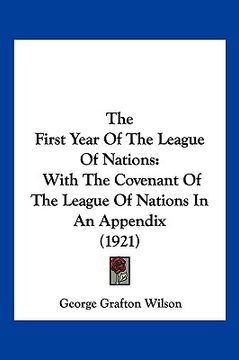 portada the first year of the league of nations the first year of the league of nations: with the covenant of the league of nations in an appendix (1with the (en Inglés)