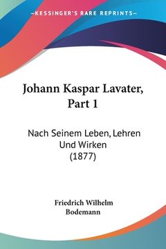 portada Johann Kaspar Lavater, Part 1: Nach Seinem Leben, Lehren Und Wirken (1877) (in German)
