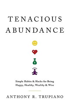 portada Tenacious Abundance: Simple Habits & Hacks for Being Happy, Healthy, Wealthy & Wise (en Inglés)