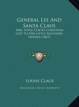 portada general lee and santa claus: mrs. louis clack's christmas gift to her little southern frimrs. louis clack's christmas gift to her little southern f (en Inglés)