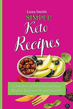 portada Simple Keto Recipes: A Collection of Delicious and Easy Meals to Keep you fit and Healthy 