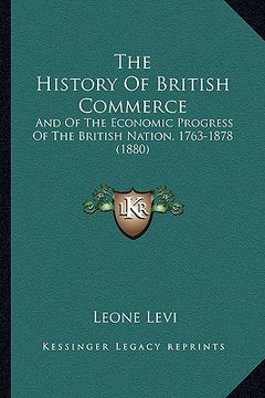 portada the history of british commerce: and of the economic progress of the british nation, 1763-1878 (1880) (in English)