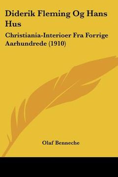 portada diderik fleming og hans hus: christiania-interioer fra forrige aarhundrede (1910) (en Inglés)