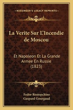 portada La Verite Sur L'Incendie de Moscou: Et Napoleon Et La Grande Armee En Russie (1823) (en Francés)