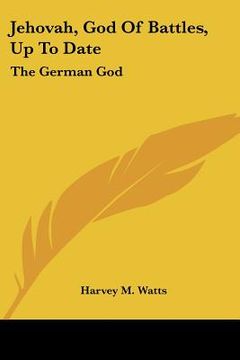 portada jehovah, god of battles, up to date: the german god: a soliloquy by william ii on the eve of palm sunday, 1918 (1919) (en Inglés)
