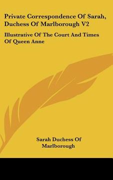 portada private correspondence of sarah, duchess of marlborough v2: illustrative of the court and times of queen anne