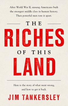 portada The Riches of This Land: The Lies That Scorched America's Middle Class and the Hard Truths That can Save it 