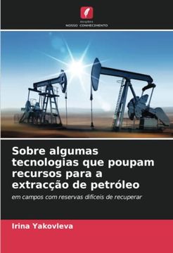 portada Sobre Algumas Tecnologias que Poupam Recursos Para a Extracção de Petróleo: Em Campos com Reservas Difíceis de Recuperar