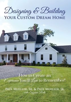 portada Designing & Building Your Custom Dream Home: How to Create an Experience You'll Love to Remember