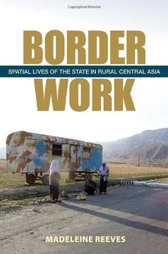 portada Border Work: Spatial Lives of the State in Rural Central Asia (Culture and Society after Socialism)