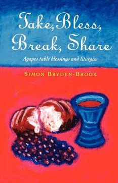 portada take, bless, break, share: agapes, table blessings and other small group liturgies