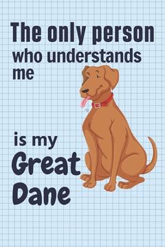 portada The only person who understands me is my Great Dane: For Great Dane Dog Fans
