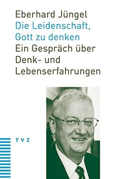 portada Die Leidenschaft, Gott Zu Denken: Ein Gesprach Uber Denk- Und Lebenserfahrungen (in German)