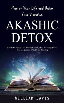 portada Akashic Records: Master Your Life and Raise Your Vibration (How to Understand the Akashic Records, Hear the Story of Your Soul and Conn (en Inglés)