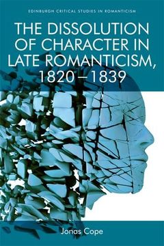 portada The Dissolution of Character in Late Romanticism, 1820 - 1839 (Edinburgh Critical Studies in Romanticism) (en Inglés)