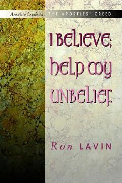 portada i believe; help my unbelief: another look at the apostles' creed