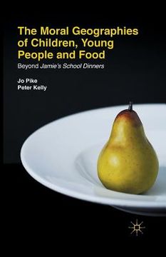 portada The Moral Geographies of Children, Young People and Food: Beyond Jamie's School Dinners (in English)
