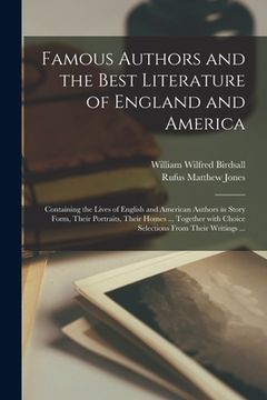 portada Famous Authors and the Best Literature of England and America [microform]: Containing the Lives of English and American Authors in Story Form, Their P (en Inglés)