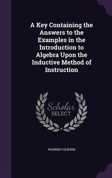portada A Key Containing the Answers to the Examples in the Introduction to Algebra Upon the Inductive Method of Instruction (en Inglés)