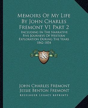portada memoirs of my life by john charles fremont v1 part 2: including in the narrative five journeys of western exploration during the years 1842-1854 (en Inglés)