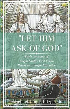 portada "Let him ask of God": Early Accounts of Joseph Smith's First Vision Retold as a Single Narrative (en Inglés)