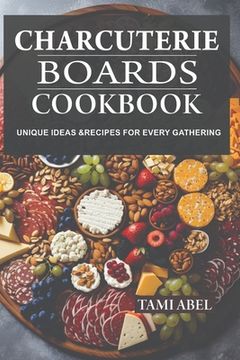 Charcuterie Boards Cookbook: Unique Ideas & Recipes For Every Gathering (en Inglés)