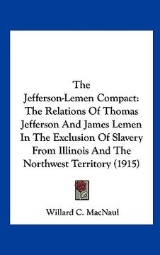 portada the jefferson-lemen compact: the relations of thomas jefferson and james lemen in the exclusion of slavery from illinois and the northwest territor (in English)