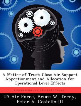 portada a matter of trust: close air support apportionment and allocation for operational level effects (en Inglés)