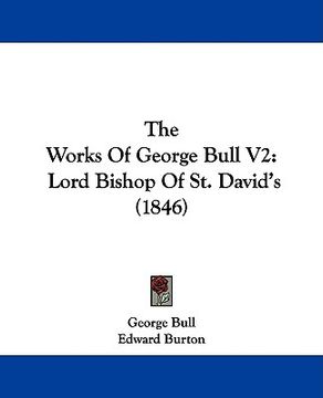 portada the works of george bull v2: lord bishop of st. david's (1846) (en Inglés)