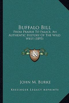 portada buffalo bill: from prairie to palace, an authentic history of the wild west (1893) (in English)
