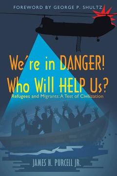 portada We're in Danger! Who Will Help Us?: Refugees and Migrants: A Test of Civilization (en Inglés)