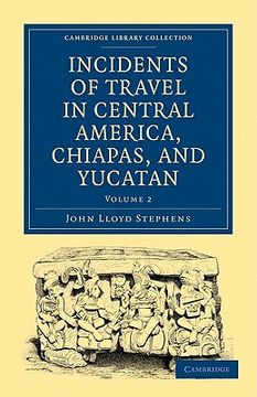 portada Incidents of Travel in Central America, Chiapas, and Yucatan 2 Volume Set: Incidents of Travel in Central America, Chiapas, and Yucatan: Volume 2 Paperback (Cambridge Library Collection - Archaeology) (in English)