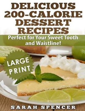 portada Delicious 200-Calorie Dessert Recipes ***Black and White Large Print Edition***: Perfect for Your Sweet Tooth and Waistline (en Inglés)