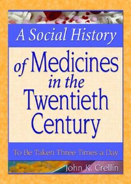 portada a social history of medicines in the twentieth century: to be taken three times a day (en Inglés)