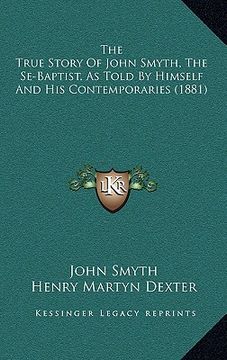 portada the true story of john smyth, the se-baptist, as told by himself and his contemporaries (1881) (en Inglés)