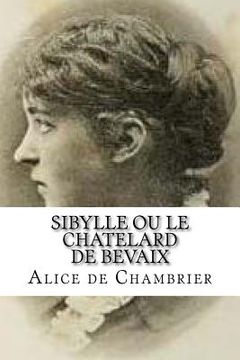 portada Sibylle ou le Chatelard de Bevaix: Sibylle ou le Chatelard de Bevaix Chambrier, Alice de (en Francés)