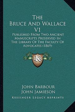 portada the bruce and wallace v1: published from two ancient manuscripts preserved in the library of the faculty of advocates (1869) (en Inglés)