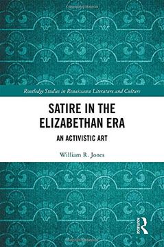 portada Satire in the Elizabethan Era: An Activistic Art (Routledge Studies in Renaissance Literature and Culture)