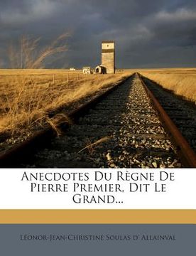 portada Anecdotes Du Règne De Pierre Premier, Dit Le Grand... (en Francés)