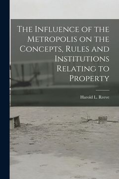 portada The Influence of the Metropolis on the Concepts, Rules and Institutions Relating to Property (en Inglés)