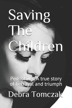 portada Saving The Children: Pedophiles, A true story of Bertrayal and Triumph (en Inglés)