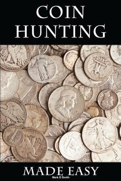 portada Coin Hunting Made Easy: Finding Silver, Gold and Other Rare Valuable Coins for Profit and Fun (en Inglés)