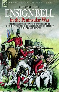 portada ensign bell in the peninsular war - the experiences of a young british soldier of the 34th regiment 'the cumberland gentlemen' in the napoleonic wars (en Inglés)